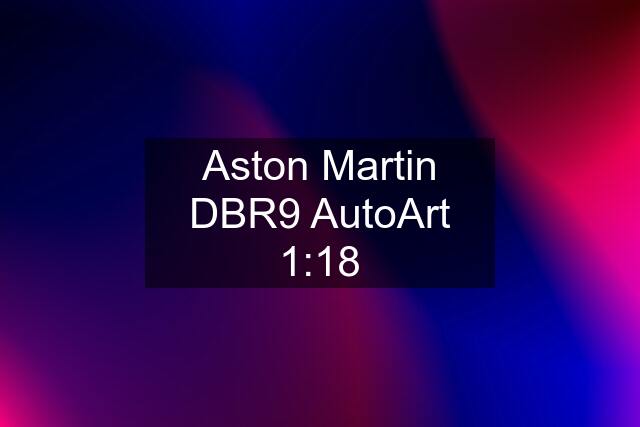 Aston Martin DBR9 AutoArt 1:18