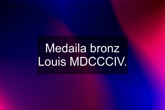 Medaila bronz Louis MDCCCIV.