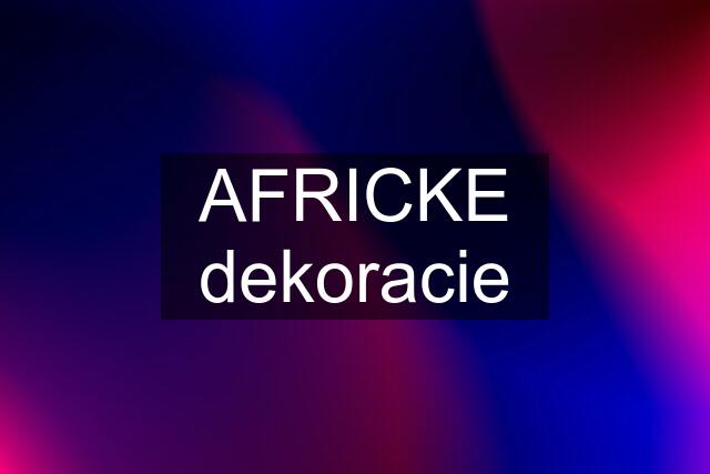 AFRICKE dekoracie