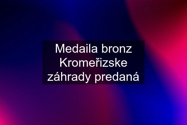 Medaila bronz Kromeřizske záhrady predaná