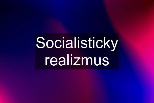 Socialisticky realizmus