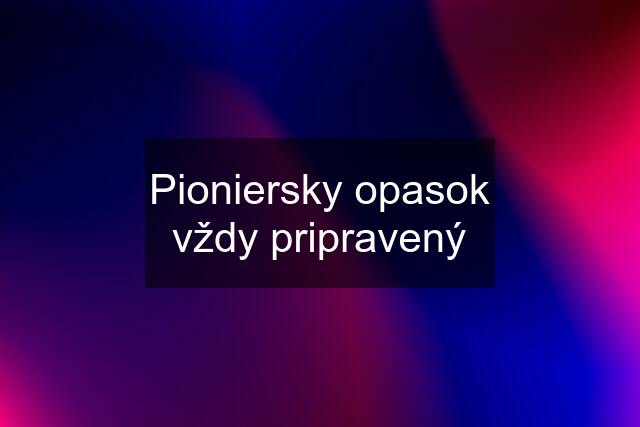 Pioniersky opasok vždy pripravený