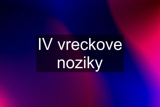 IV vreckove noziky