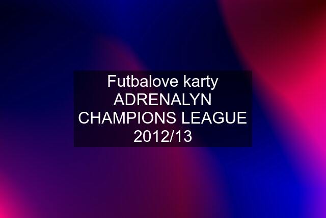 Futbalove karty ADRENALYN CHAMPIONS LEAGUE 2012/13