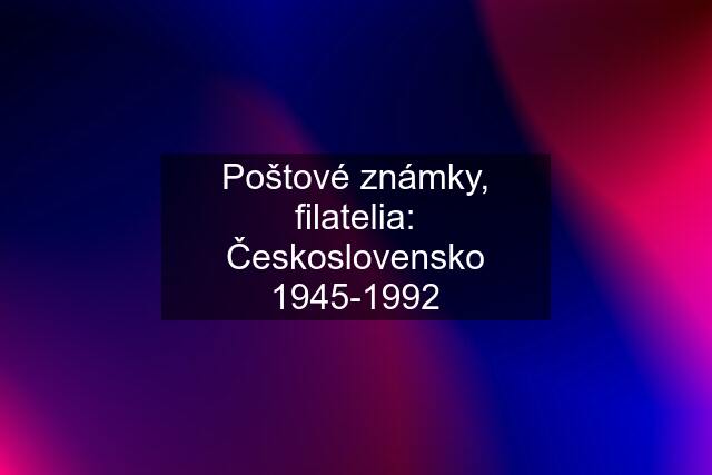 Poštové známky, filatelia: Československo 1945-1992