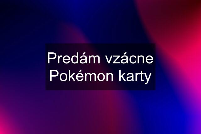 Predám vzácne Pokémon karty