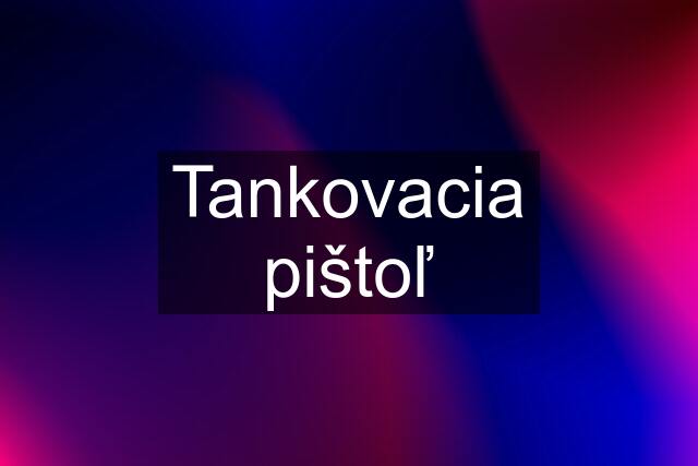 Tankovacia pištoľ