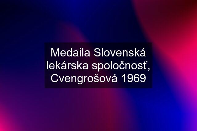 Medaila Slovenská lekárska spoločnosť, Cvengrošová 1969