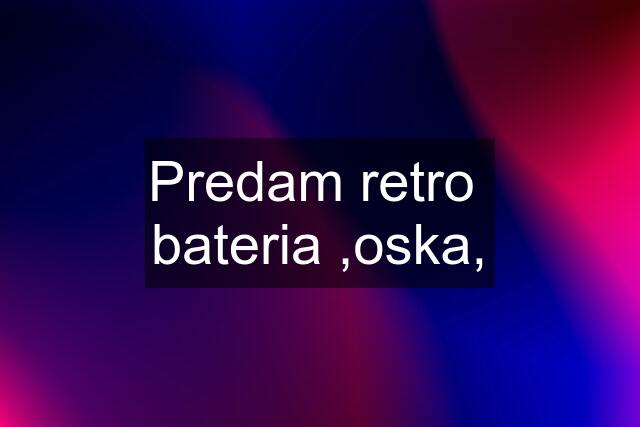 Predam retro  bateria ,oska,