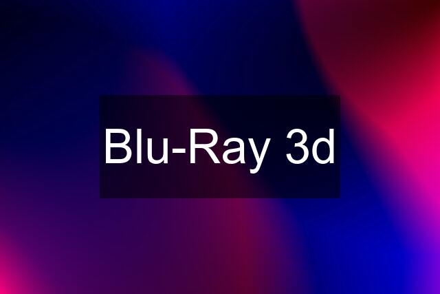 Blu-Ray 3d