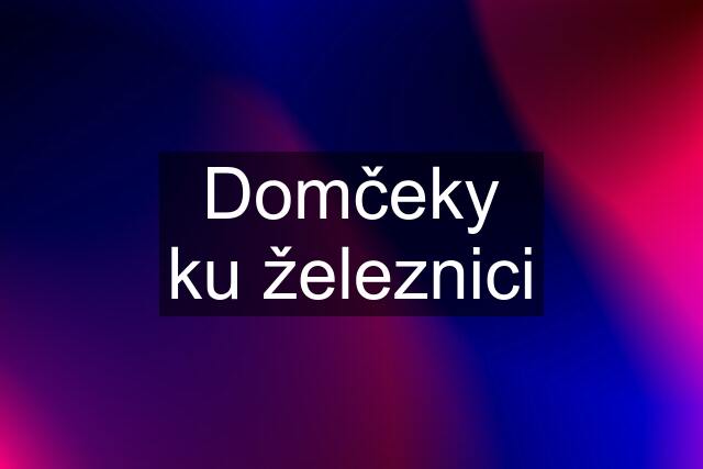 Domčeky ku železnici