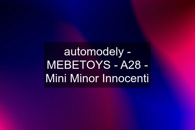 automodely - MEBETOYS - A28 - Mini Minor Innocenti