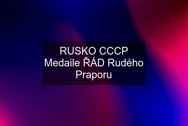 RUSKO CCCP Medaile ŘÁD Rudého Praporu