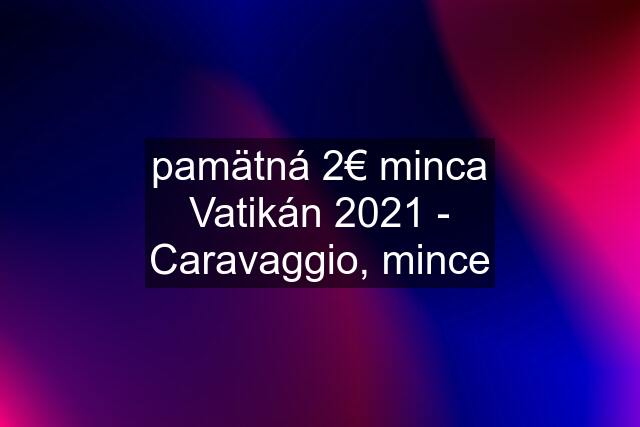 pamätná 2€ minca Vatikán 2021 - Caravaggio, mince