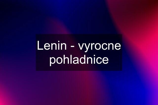 Lenin - vyrocne pohladnice