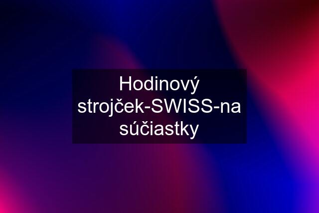 Hodinový strojček-SWISS-na súčiastky