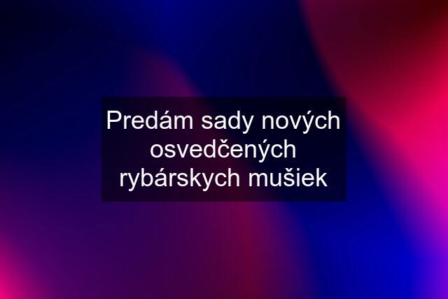 Predám sady nových osvedčených rybárskych mušiek