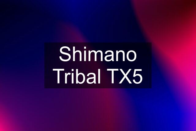 Shimano Tribal TX5