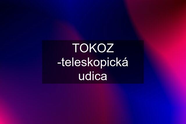 TOKOZ -teleskopická udica