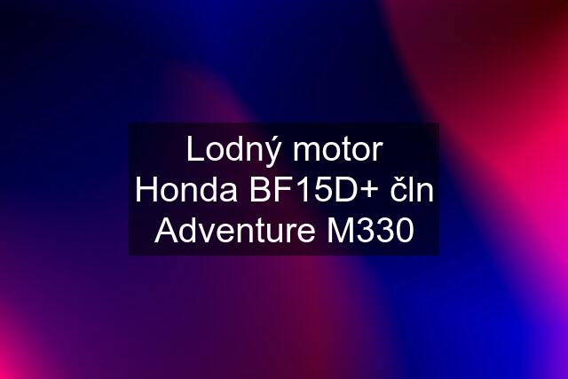 Lodný motor Honda BF15D+ čln Adventure M330