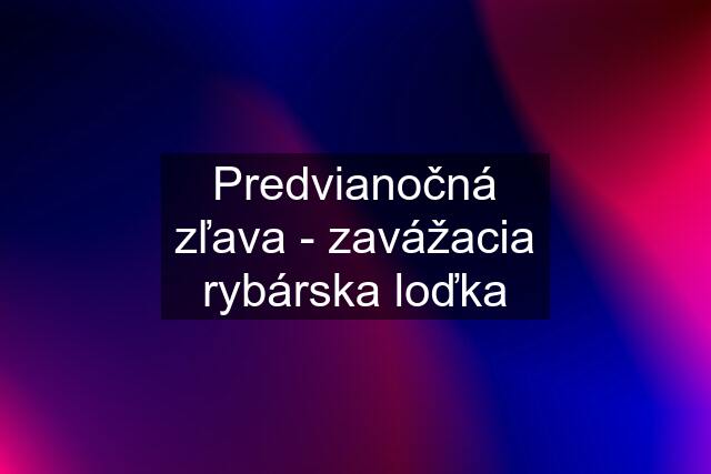 Predvianočná zľava - zavážacia rybárska loďka