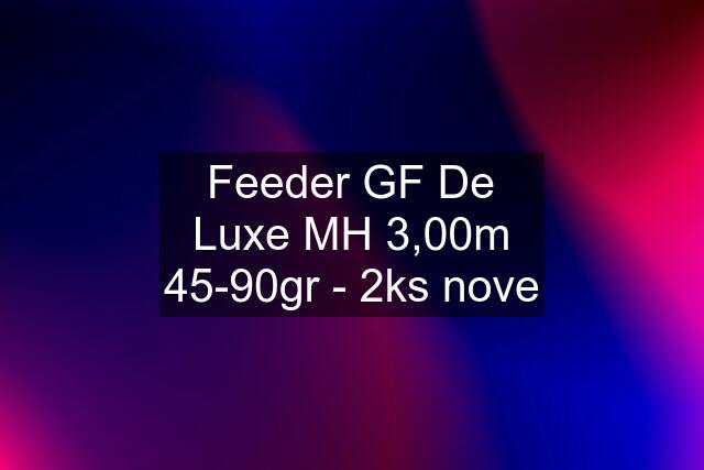 Feeder GF De Luxe MH 3,00m 45-90gr - 2ks nove