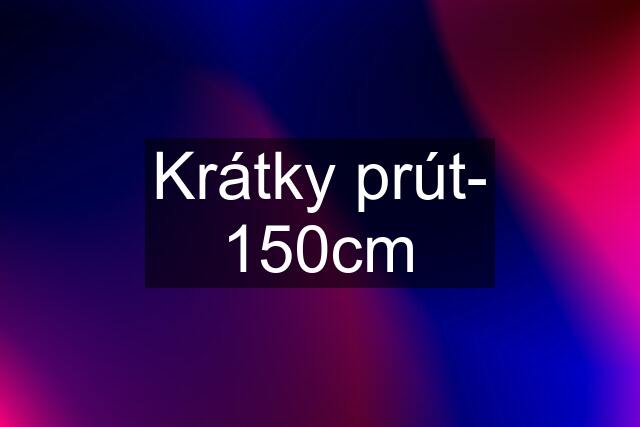 Krátky prút- 150cm