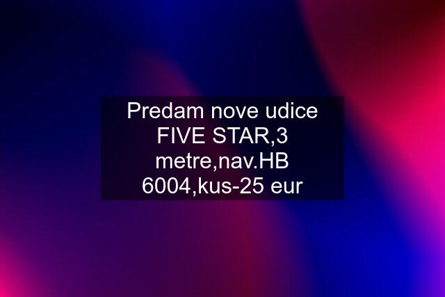 Predam nove udice FIVE STAR,3 metre,nav.HB 6004,kus-25 eur