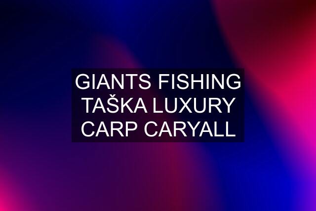 GIANTS FISHING TAŠKA LUXURY CARP CARYALL