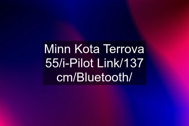 Minn Kota Terrova 55/i-Pilot Link/137 cm/Bluetooth/