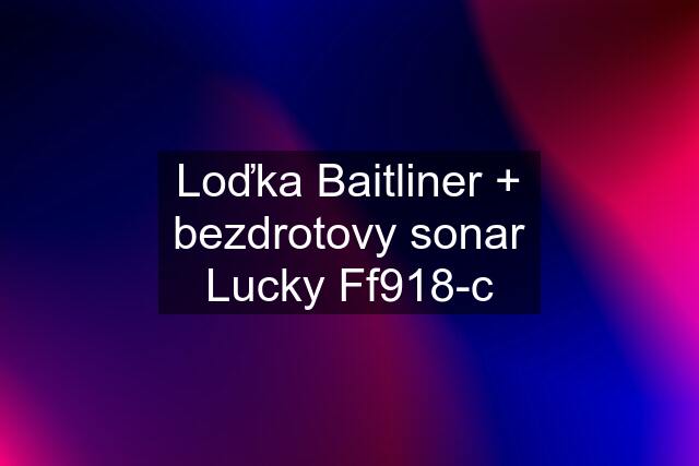 Loďka Baitliner + bezdrotovy sonar Lucky Ff918-c