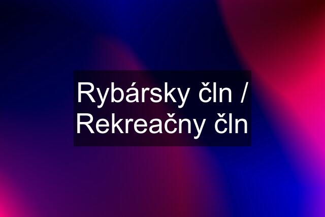 Rybársky čln / Rekreačny čln