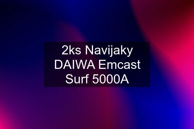 2ks Navijaky DAIWA Emcast Surf 5000A