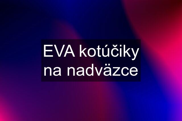 EVA kotúčiky na nadväzce