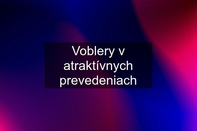 Voblery v atraktívnych prevedeniach