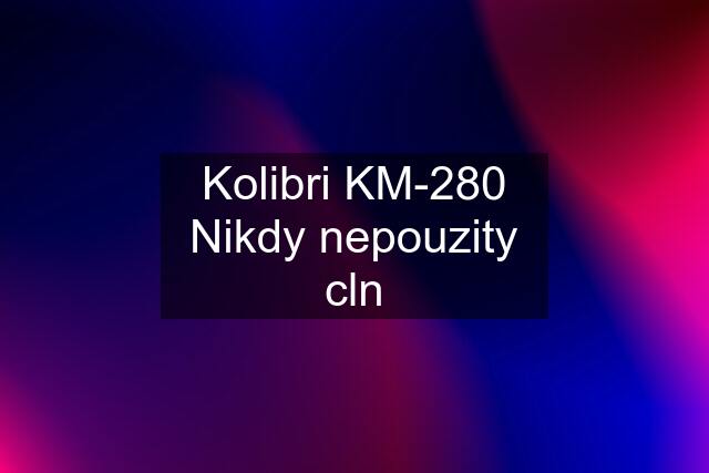 Kolibri KM-280 Nikdy nepouzity cln