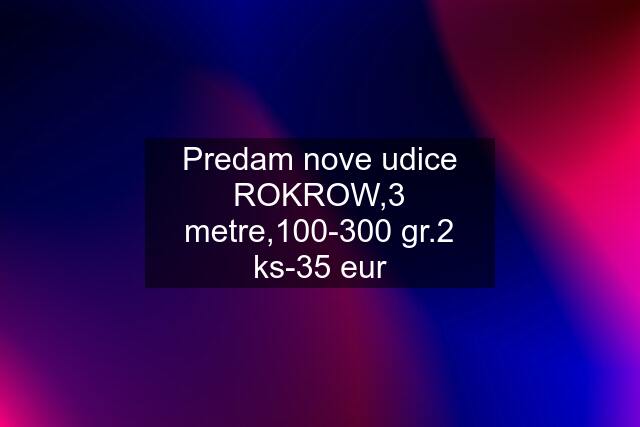 Predam nove udice ROKROW,3 metre,100-300 gr.2 ks-35 eur