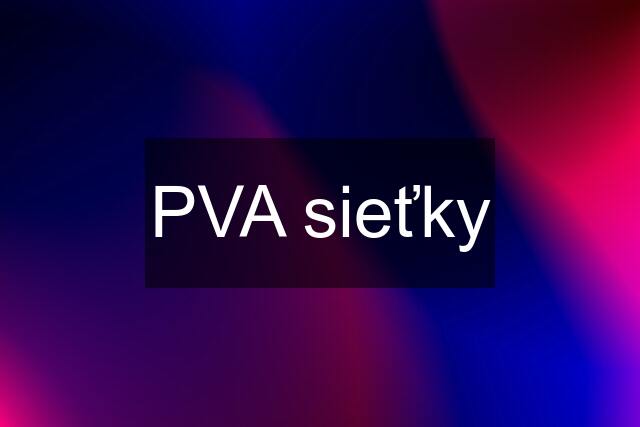 PVA sieťky