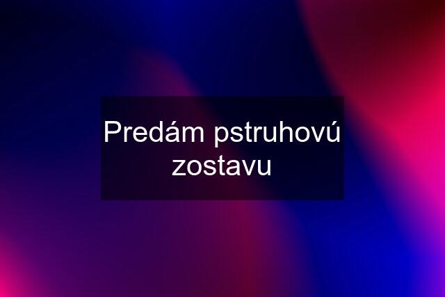 Predám pstruhovú zostavu