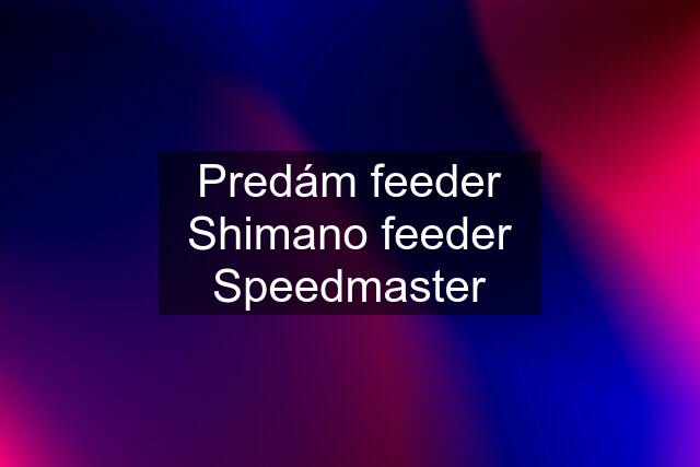 Predám feeder Shimano feeder Speedmaster