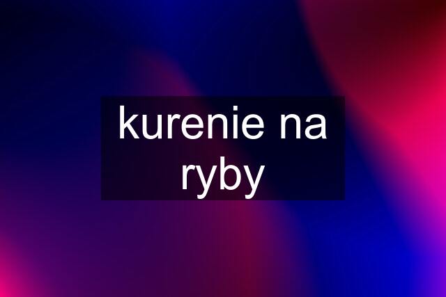 kurenie na ryby