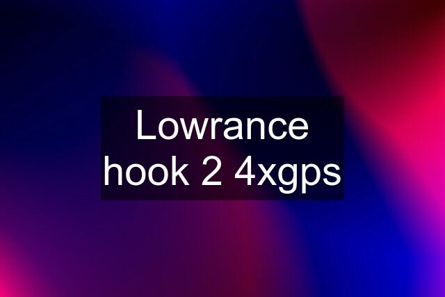 Lowrance hook 2 4xgps