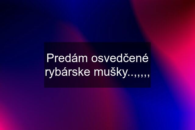 Predám osvedčené rybárske mušky..,,,,,