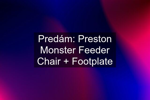 Predám: Preston Monster Feeder Chair + Footplate