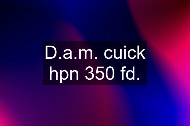 D.a.m. cuick hpn 350 fd.