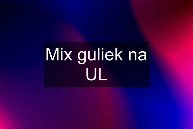 Mix guliek na UL