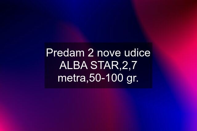 Predam 2 nove udice ALBA STAR,2,7 metra,50-100 gr.