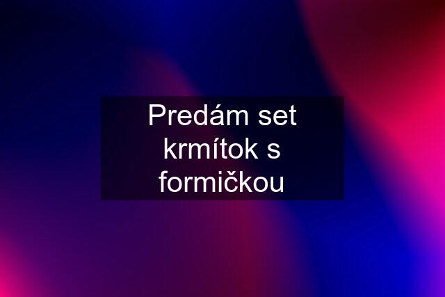 Predám set krmítok s formičkou