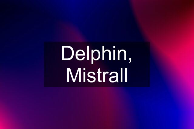 Delphin, Mistrall