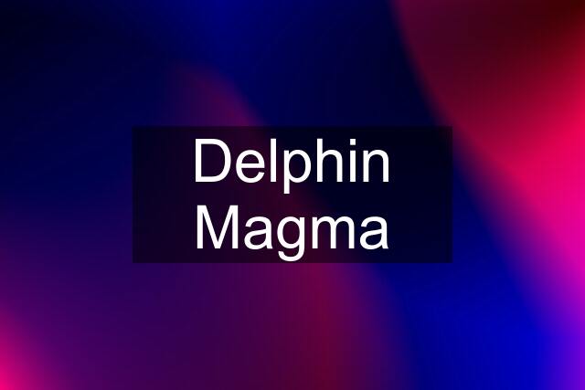 Delphin Magma